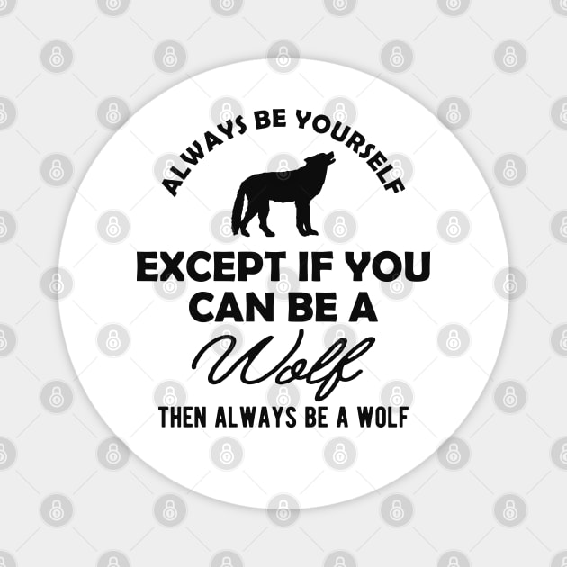 Wolf - Always be yourself except if you can be a wolf Magnet by KC Happy Shop